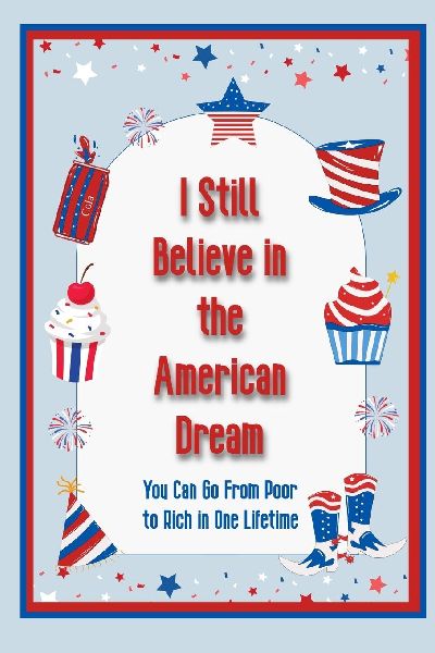 I Still Believe in the American Dream: You Can Go From Poor to Rich in One Lifetime