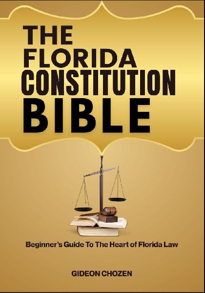 THE FLORIDA CONSTITUTION BIBLE: Beginners Guide To The Heart of Florida Law