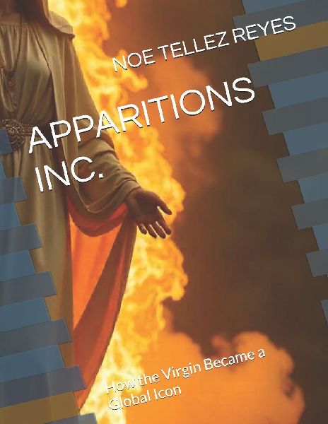 APPARITIONS INC.: How the Virgin Became a Global Icon