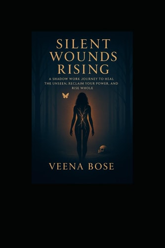 Silent Wounds Rising A Shadow Work Journey to Heal the Unseen, Reclaim Your Power, and Rise Whole.