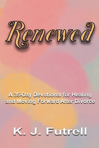 Renewed A 35-Day Devotional for Healing and Moving Forward After Divorce