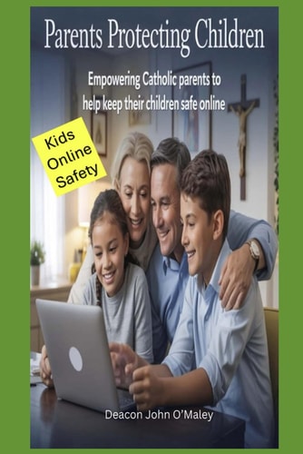 Parents Protecting Children Empowering Catholic Parents to Help Keep Their Children Safe Online
