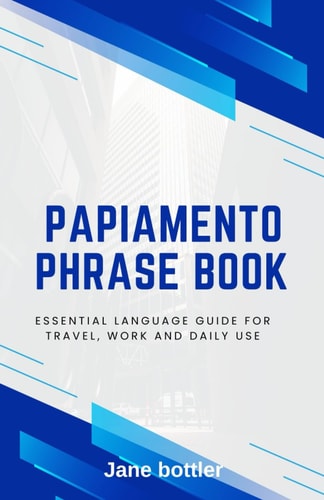 Papiamento Phrase Book Essential Language Guide for Travel, Work and Daily Use