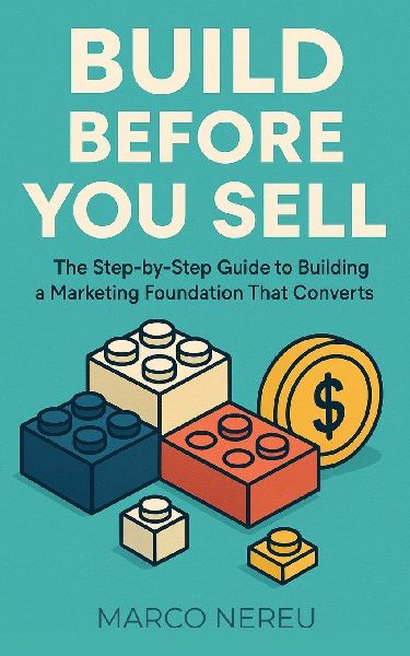 Build Before You Sell: The Step-by-Step Guide to Building a Marketing Foundation That Converts