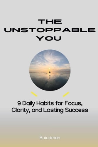 The Unstoppable You 9 Daily Habits for Focus, Clarity, and Lasting Success