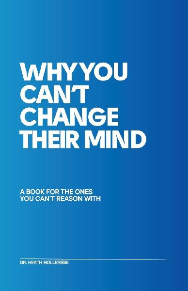 Why You Cant Change Their Mind: A Book For The Ones You Cant Reason With