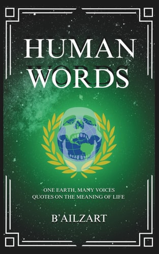 Human Words Quotes from Science, Philosophy, and Religion on Life, Death, Money, Family, and Love to Bring Humanity Together