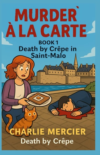 Murder À la Carte Book 1 Death by Crêpe in Saint-Malo Looking for a Mystery That's Cozy, Clever, and Deliciously French?