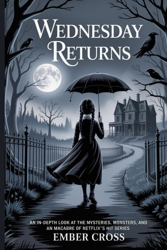 Wednesday Returns An In-Depth Look at the Mysteries, Monsters, an Macabre of Netflix's Hit Series