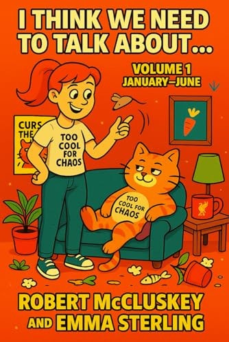 I Think We Need to Talk About... A Year of Ridonculous Thoughts, Useless Advice & Utter Nonsense: Volume 1 January-June