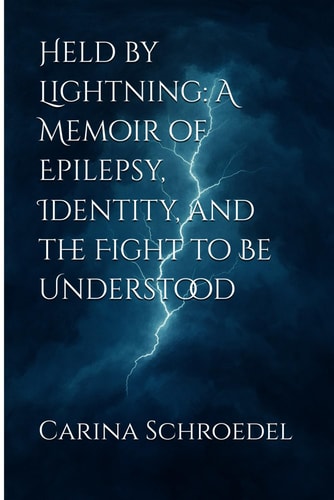 Held by Lightning A Memoir of Epilepsy, Identity, and the Fight to Be Understood