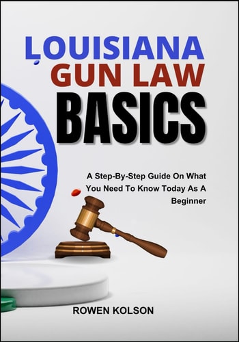 Louisiana Gun Law Basics A Step-By-Step Guide On What You Need To Know Today As A Beginner