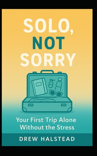 Solo, Not Sorry Your First Trip Alone Without the Stress