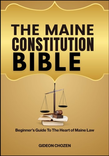 The Maine Constitution Bible Beginner's Guide To The Heart of Maine Law