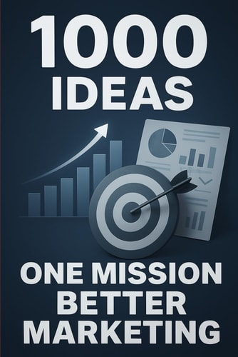 1000 Ideas One Mission: Better Marketing