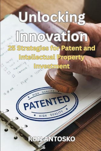 Unlocking Innovation 25 Strategies for Patent and Intellectual Property Investment