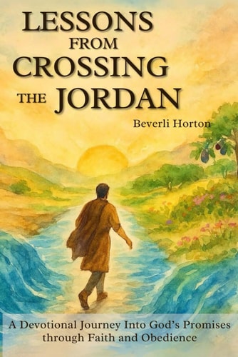 Lessons from Crossing the Jordan A Devotional Journey Into God's Promises Through Faith and Obedience