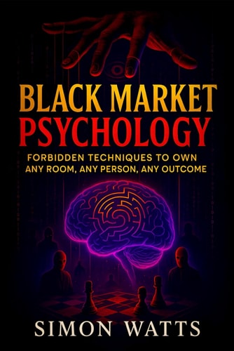 Black Market Psychology Forbidden Techniques to Own Any Room, Any Person, Any Outcome - Master Covert Persuasion & Underground Influence Tactics to Unlock Success & Control Every Interaction