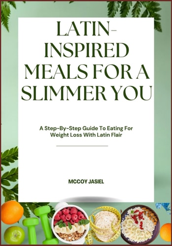 Latin-Inspired Meals for a Slimmer You A Step-By-Step Guide To Eating For Weight Loss With Latin Flair