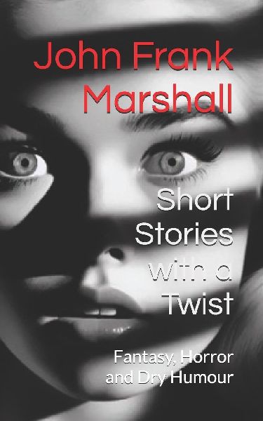 Short Stories with a Twist: Fantasy, Horror and Dry Humour