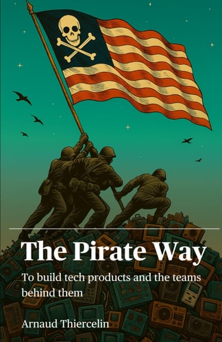 The Pirate Way To Create Tech Products and the Teams Behind Them
