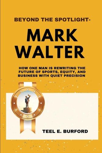 Beyond the Spotlight- Mark Walter How One Man Is Rewriting the Future of Sports, Equity, and Business with Quiet Precision