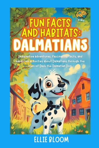 Fun Facts and Habitats Dalmatians: Imaginative Adventures, Fascinating Facts, and Hands-on Activities about Dalmatians Through the Eyes of Dash the Dalmatian Dog