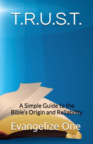 T.R.U.S.T. A Simple Guide to the Bible's Origin and Reliability