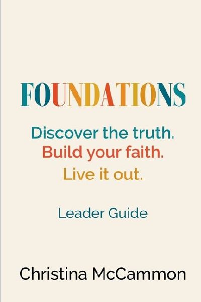 Foundations: Discover the truth.  Build your faith.  Live it out.