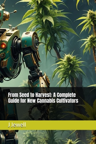 From Seed to Harvest A Complete Guide for New Cannabis Cultivators