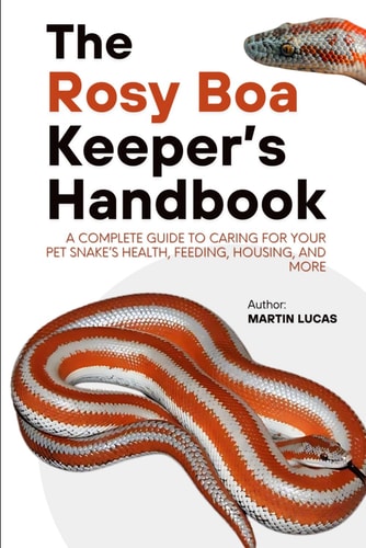 The Rosy Boa Keeper's Handbook A Complete Guide to Caring for Your Pet Snake's Health, Feeding, Housing, and More