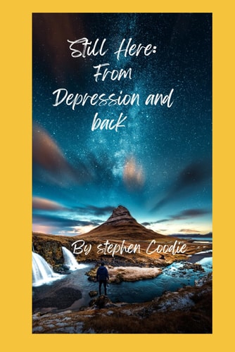 I'm Still Here From the Depts of Depression and Back