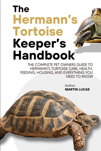 The Hermann's Tortoise Keeper's Handbook The Complete Pet Owners Guide to Hermann's Tortoise Care, Health, Feeding, Housing, and Everything You Need to Know