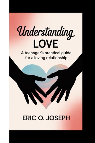 Understanding Love A Teenager's Practical Guide for a Loving Relationship