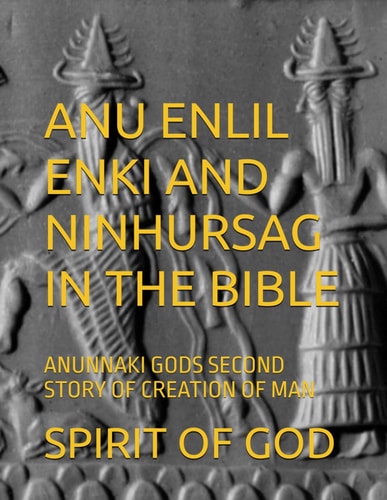 Anu Enlil Enki and Ninhursag in the Bible Anunnaki Gods Second Story of Creation of Man