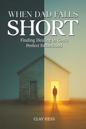 When Dad Falls Short Finding Healing in God's Perfect Fatherhood