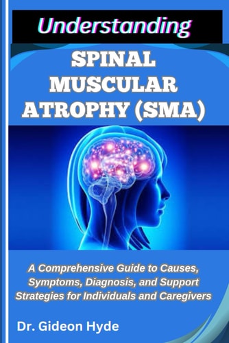 Understanding Spinal Muscular Atrophy (Sma) A Comprehensive Guide to Causes, Symptoms, Diagnosis, and Support Strategies for Individuals and Caregivers