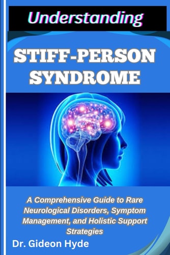 Understanding Stiff-Person Syndrome A Comprehensive Guide to Rare Neurological Disorders, Symptom Management, and Holistic Support Strategies