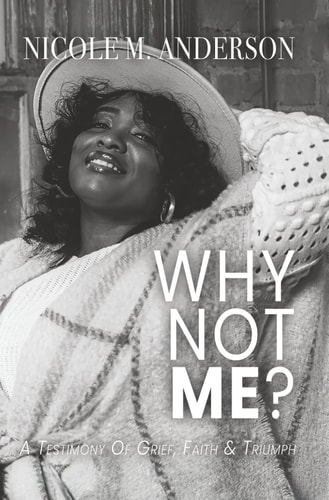 Why Not Me? A Testimony of Grief, Faith & Triumph