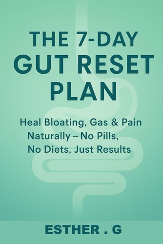 The 7-Day Gut Reset Plan Heal Bloating, Gas & Pain Naturally - No Pills, No Diets, Just Results