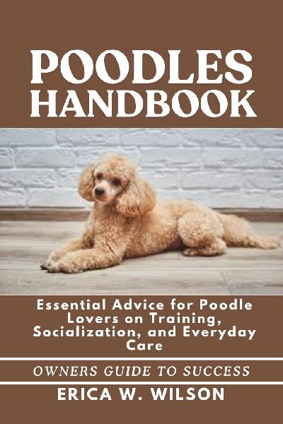 POODLES HANDBOOK: Essential Advice for Poodle Lovers on Training, Socialization, and Everyday Care