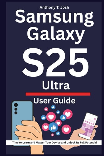 Samsung Galaxy S25 Ultra User Guide Time to Learn and Master Your Device and Unlock Its Full Potential