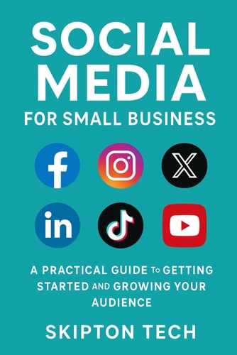 Social Media for Small Business A Practical Guide to Getting Started and Growing Your Audience