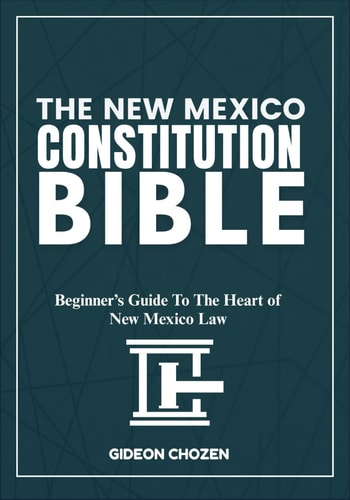 The New Mexico Constitution Bible Beginner's Guide To The Heart of New Mexico Law