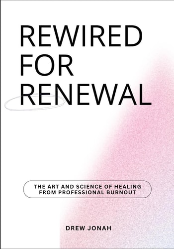 Rewired for Renewal The Art and Science of Healing from Professional Burnout
