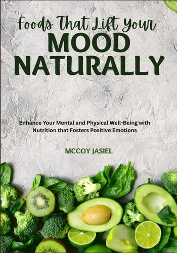 Foods That Lift Your Mood Naturally Enhance Your Mental and Physical Well-Being with Nutrition that Fosters Positive Emotions