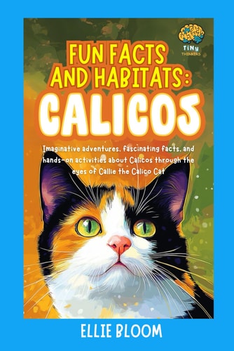 Fun Facts and Habitats Calicos: Imaginative Adventures, Fascinating Facts, and Hands-on Activities about Calicos Through the Eyes of Callie the Calico Cat