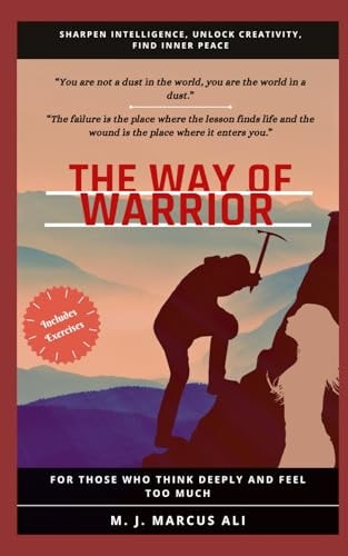 The Way of Warrior Sharpen Intelligence, Unlock Creativity, Find Inner Peace: Mental Training for Those Who Think Deeply, Feel Too Much, and Refuse to Give Up