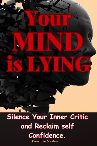 Your Mind is Lying Silence Your Inner Critic and Reclaim Self Confidence.