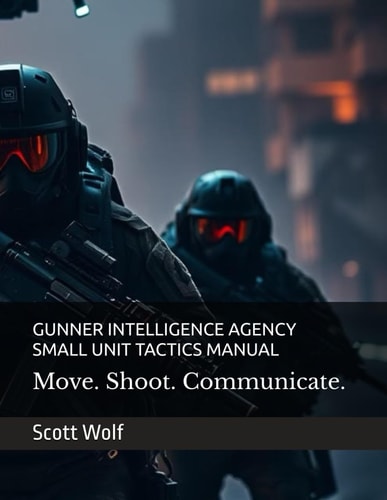 Gunner Intelligence Agency Small Unit Tactics Manual Move. Shoot. Communicate. Dominate